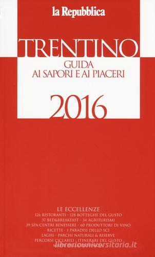Trentino. Guida ai sapori e ai piaceri della regione 2016 edito da L'Espresso (Gruppo Editoriale)