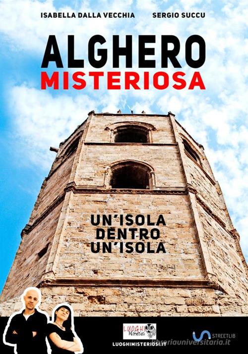 Alghero misteriosa di Isabella Dalla Vecchia, Sergio Succu edito da StreetLib