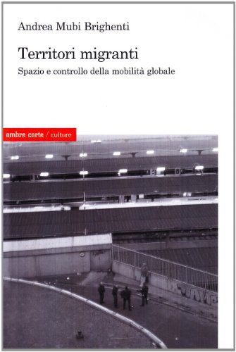 Territori migranti. Spazio e controllo della mobilità globale di Andrea Mubi Brighenti edito da Ombre Corte