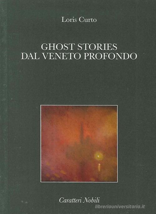 Ghost stories dal Veneto profondo di Loris Curto edito da Antilia