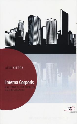 Interna corporis. Anatomia di una pubblica amministrazione di Aldo Aledda edito da Europa Edizioni