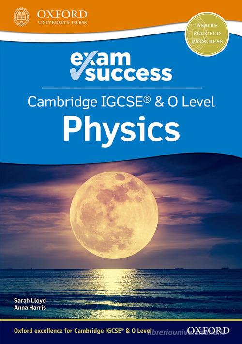 Cambridge IGCSE and O level physics. Exam success. Per le Scuole superiori. Con espansione online di Anna Harris, Sarah Lloyd edito da Oxford University Press
