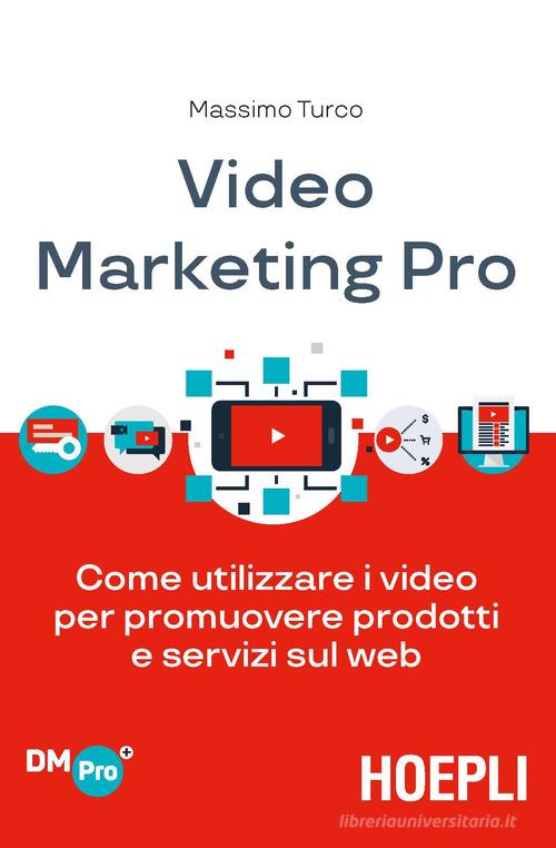 Video marketing pro. Come utilizzare i video per promuovere prodotti e servizi sul web di Massimo Turco edito da Hoepli