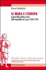Le mura e l'Europa. Aspetti della politica estera della Repubblica di Lucca (1500-1799) di Renzo Sabbatini edito da Franco Angeli