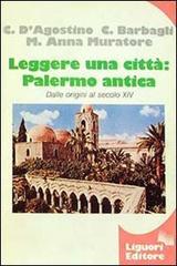 Leggere una città: Palermo antica. Dalle origini al secolo XIV di Calogero D'Agostino, Cristina Barbagli, Muratore M. Anna edito da Liguori