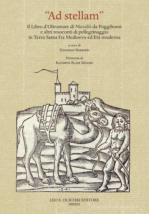 «Ad stellam». Il libro d'oltramare di Niccolò da Poggibonsi e altri resoconti di pellegrinaggio in Terra Santa fra Medioevo ed Età moderna edito da Olschki