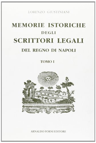 Memorie istoriche degli scrittori legali del Regno di Napoli di Lorenzo Giustiniani edito da Forni