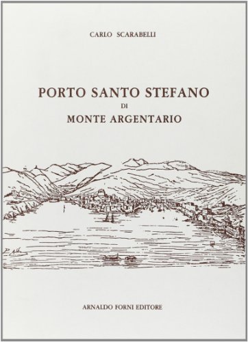 Porto S. Stefano di Monte Argentario (rist. anast. 1884) di Carlo Scarabelli edito da Forni