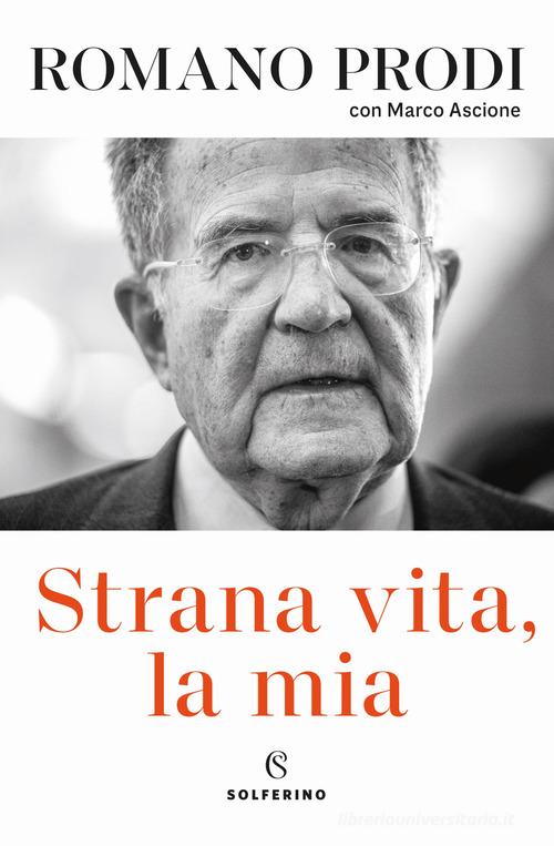 Strana vita, la mia di Romano Prodi, Marco Ascione edito da Solferino