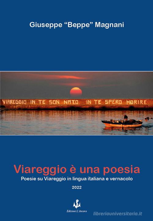 Viareggio è una poesia. Poesie su Viareggio in lingua italiana e vernacolo di Giuseppe Magnani edito da L'Ancora (Viareggio)