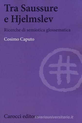 Tra Saussure e Hjelmslev. Ricerche di semiotica glossematica di Cosimo Caputo edito da Carocci