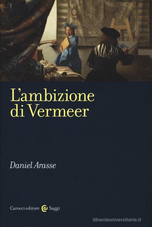L' ambizione di Vermeer di Daniel Arasse edito da Carocci
