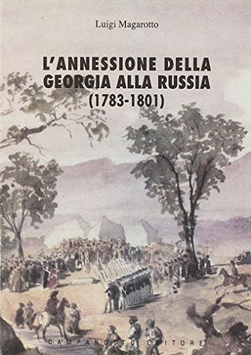 L' annessione della Georgia alla Russia (1783-1801) di Luigi Magarotto edito da Campanotto