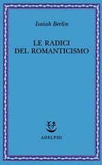 Le radici del romanticismo di Isaiah Berlin edito da Adelphi
