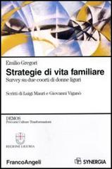 Strategie di vita familiare. Survey su due coorti di donne liguri di Emilio Gregori edito da Franco Angeli