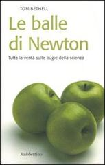 Le balle di Newton. Tutta la verità sulle bugie della scienza di Tom Bethell edito da Rubbettino