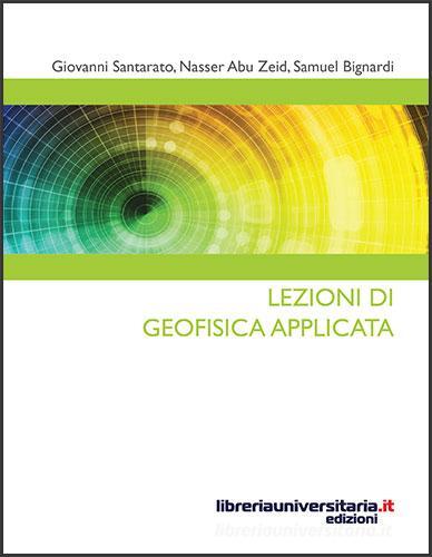 Lezioni di geofisica applicata di Giovanni Santarato, Nasser Abu Zeid, Samuel Bignardi edito da libreriauniversitaria.it