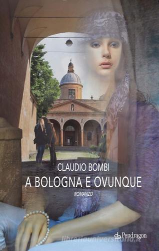 A Bologna e ovunque di Claudio Bombi edito da Pendragon
