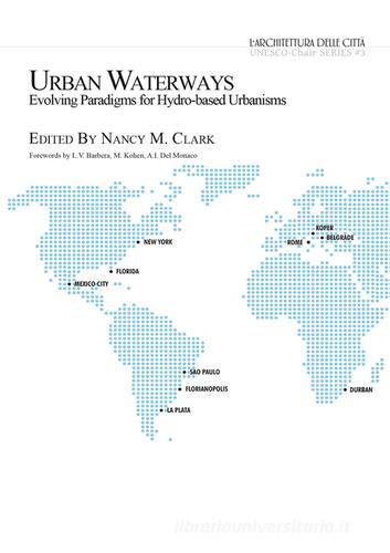 Urban waterways. Evolving paradigms for hydro-based urbanisms edito da Nuova Cultura