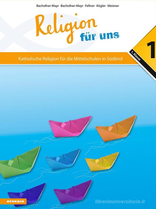 Religion für uns. Katholische Religion für die Mittelschulen in Südtirol vol.1 di Bachofner-Mayr, Fellner, Kögler edito da Athesia