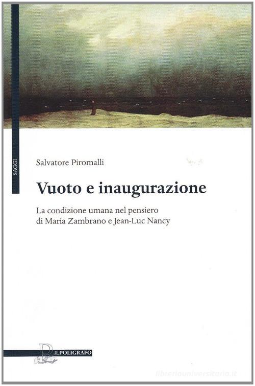 Vuoto e inaugurazione. La condizione umana nel pensiero di Maria Zambrano e Jean-Luc Nancy di Salvatore Piromalli edito da Il Poligrafo