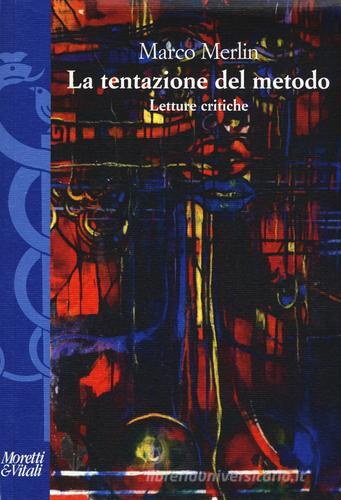 Le tentazioni del metodo. Letture critiche di Marco Merlin edito da Moretti & Vitali