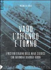 Vado, l'affondo e torno. I misteri italiani della nave svedese che affondò l'Andrea Doria di Mario La Ferla edito da Stampa Alternativa
