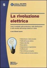 La rivoluzione elettrica. Cosa è cambiato nella produzione, nella distribuzione e nella vendita dell'energia elettrica in Italia edito da Flaccovio Dario