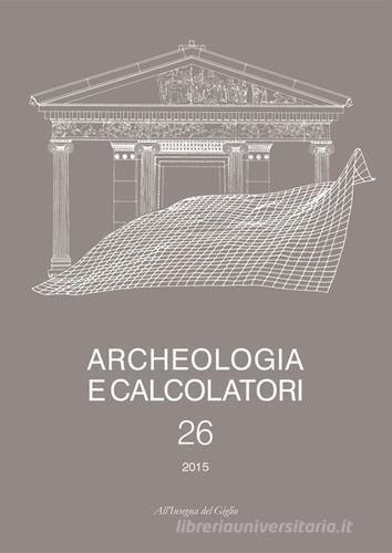 Archeologia e calcolatori (2015). Ediz. italiana e inglese vol.26 edito da All'Insegna del Giglio