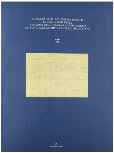 Il progetto di Luigi Walter Moretti e le cronache della palazzina della Scherma al Foro Italico nei fondi dell'Archivio centrale dello Stato edito da Kappa
