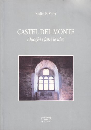 Castel del Monte. I luoghi, i fatti, le idee di Nedim R. Vlora edito da Adda