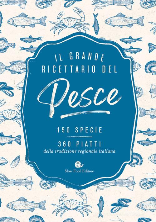 Il grande ricettario del pesce. 150 specie. 360 piatti della tradizione regionale italiana edito da Slow Food