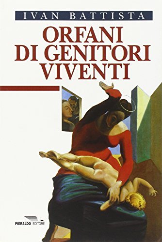 Orfani di genitori viventi di Ivan Battista edito da Pieraldo