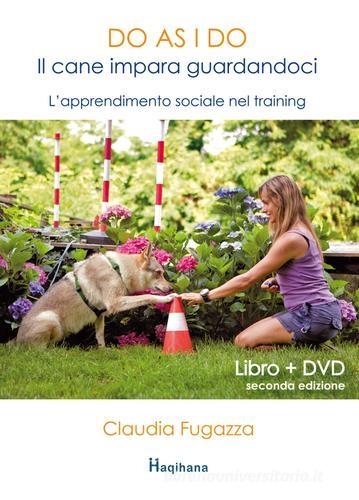 Do as I do. Il cane impara guardandoci. L'apprendimento sociale nel training. Con DVD di Claudia Fugazza edito da Haqihana
