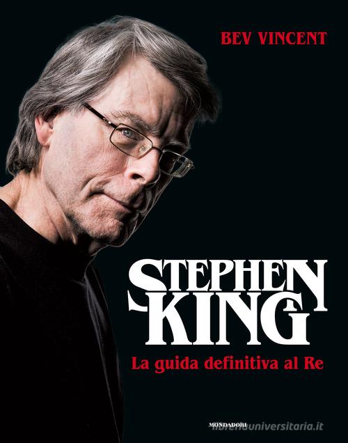 Stephen King. La guida definitiva al Re. Ediz. a colori di Bev Vincent edito da Mondadori Electa