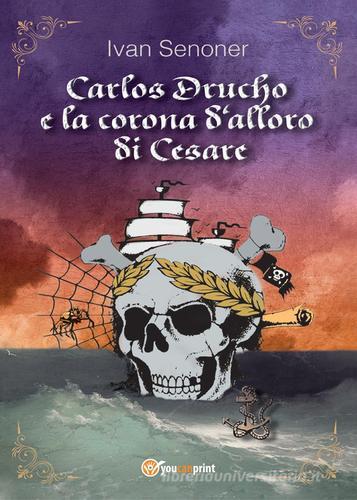 Carlos Drucho e la corona d'alloro di Cesare vol.1 di Ivan Senoner edito da Youcanprint