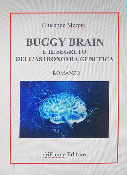 Buggy Brain e il segreto dell'astronomia genetica di Giuseppe Meroni edito da Meroni Giuseppe