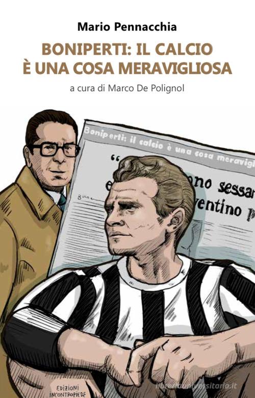 Boniperti: il calcio è una cosa meravigliosa di Mario Pennacchia edito da InContropiede