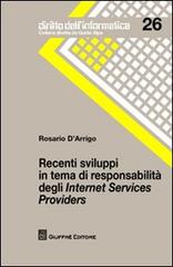 Recenti sviluppi in tema di responsabilità degli Internet Services Providers di Rosario D'Arrigo edito da Giuffrè