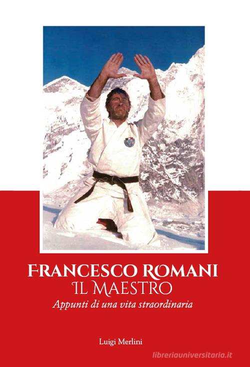 Francesco Romani il maestro. Appunti di una vita straordinaria di Luigi Merlini edito da L'Ancora (Viareggio)