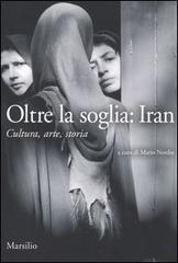 Oltre la soglia: Iran. Cultura, arte, storia edito da Marsilio