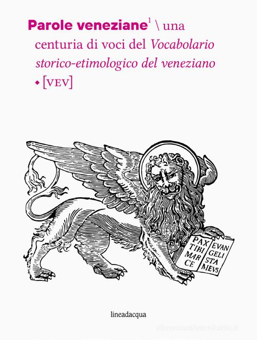 Parole veneziane. Una centuria di voci del vocabolario storico-etimologico del veneziano (VEV) di Luca D'Onghia, Lorenzo Tomasin edito da Lineadacqua