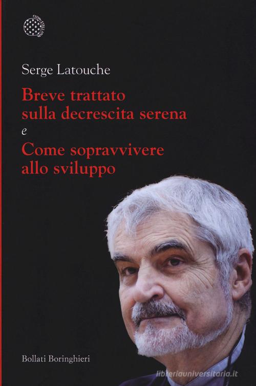 Breve trattato sulla decrescita serena-Come sopravvivere allo sviluppo di Serge Latouche edito da Bollati Boringhieri