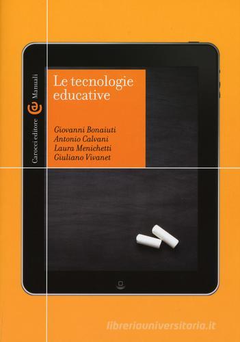 Le tecnologie educative di Giovanni Bonaiuti, Antonio Calvani, Laura Menichetti edito da Carocci
