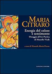 Maria Citraro. Energia del colore e sentimento. Omaggio all'ars poetica di Marcello Vitale. Ediz. illustrata edito da Gangemi Editore