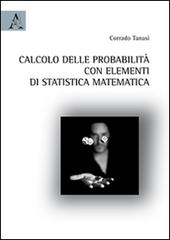 Calcolo delle probabilità con elementi di statistica matematica di Corrado Tanasi edito da Aracne