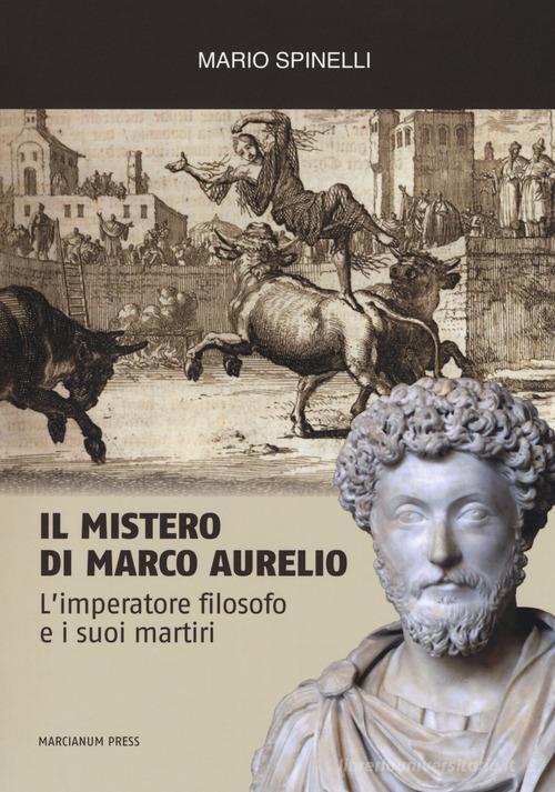 Il mistero di Marco Aurelio. L'imperatore filosofo e i suoi martiri di Mario Spinelli edito da Marcianum Press