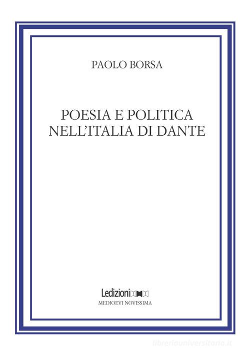 Poesia e politica nell'Italia di Dante di Paolo Borsa edito da Ledizioni