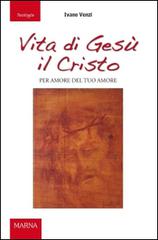 Vita di Gesù il Cristo. Per amore del tuo amore di Ivano Venzi edito da Marna