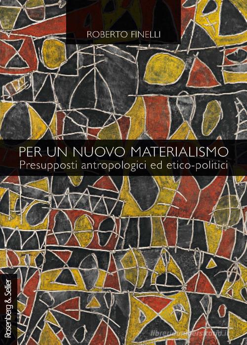 Per un nuovo materialismo. Presupposti antropologici ed etico-politici di Roberto Finelli edito da Rosenberg & Sellier